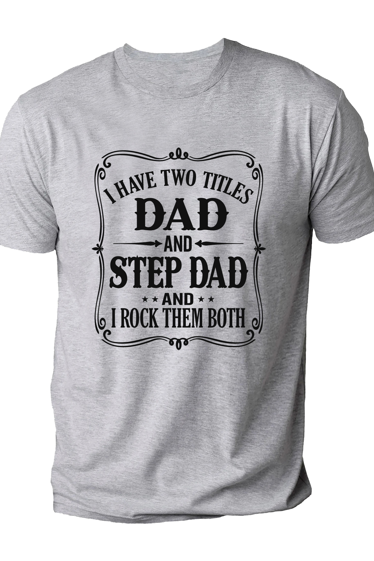 I have two titles, dad and stepdad and I rock them both tshirt