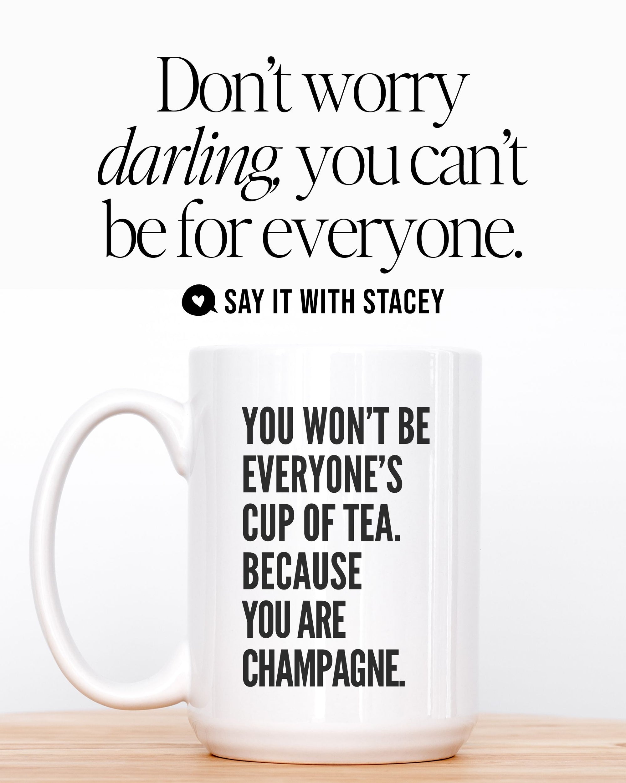 15oz MUG | You won't be everyone's cup of tea, because you are champagne.