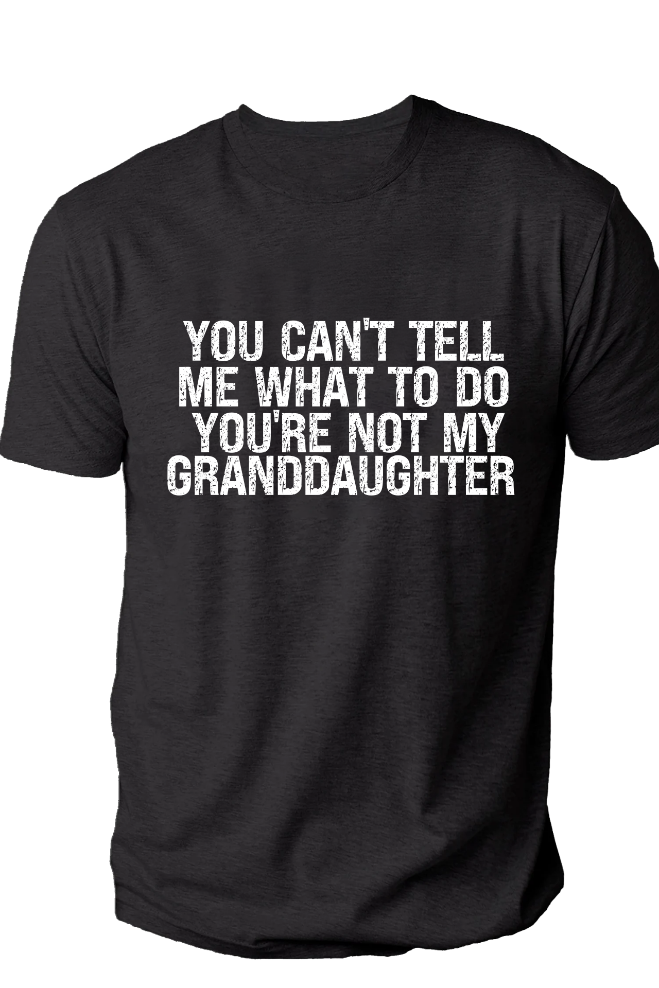 You can't tell me what to do, you're not my granddaughter tshirt