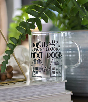 I Wish You Lived Next Door Glass Mug