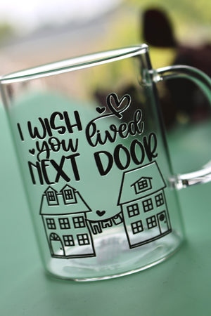 I Wish You Lived Next Door Glass Mug