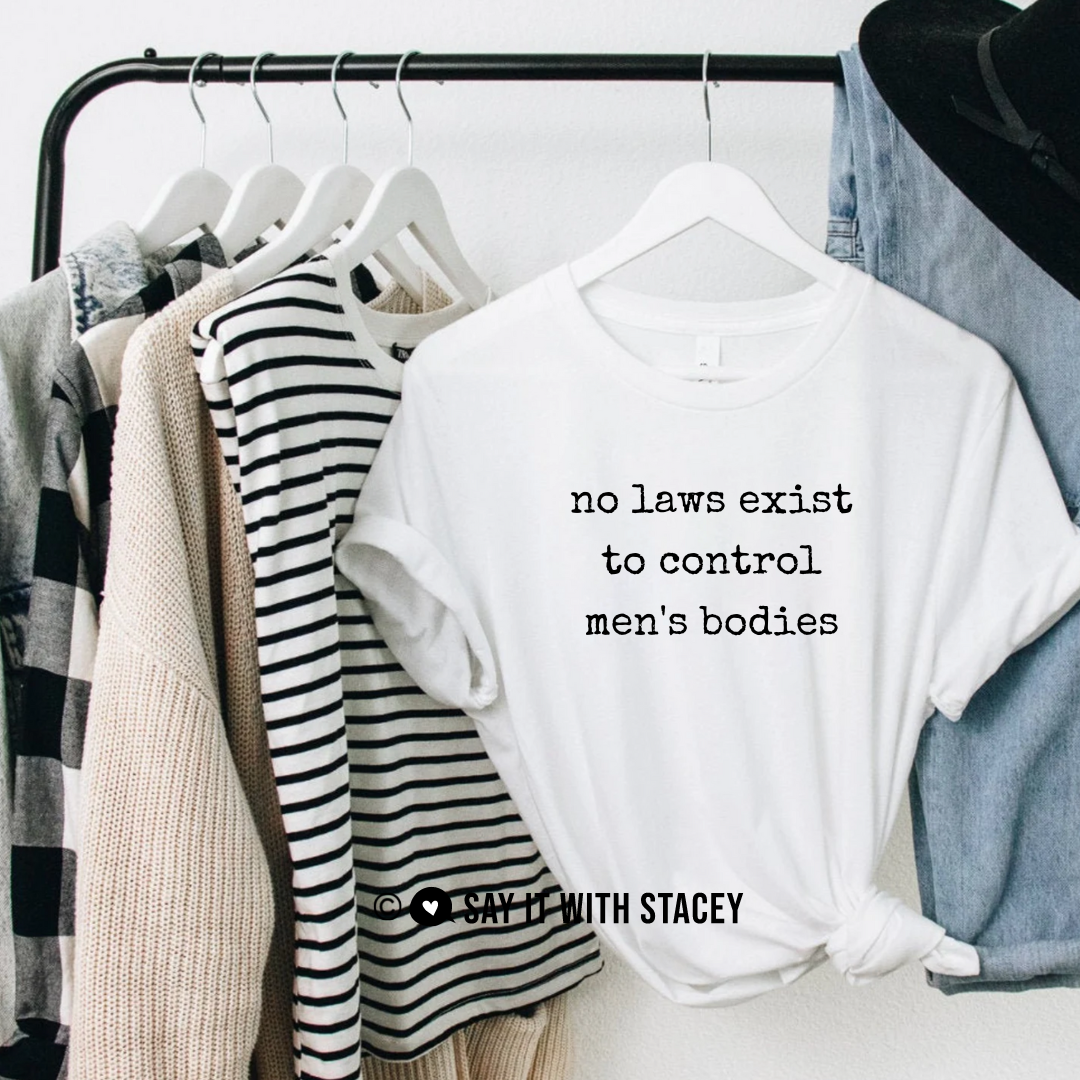 No laws exist to control men's bodies tshirt